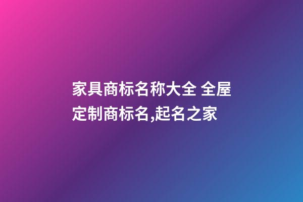 家具商标名称大全 全屋定制商标名,起名之家-第1张-商标起名-玄机派